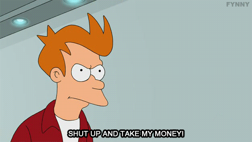 shut-up-and-take-my-money.gif